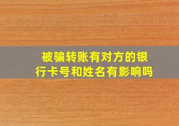 被骗转账有对方的银行卡号和姓名有影响吗