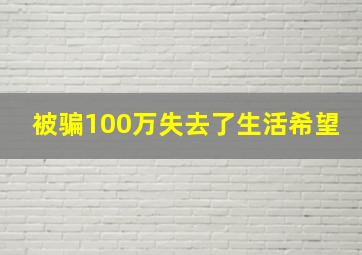 被骗100万失去了生活希望