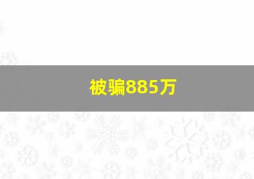 被骗885万