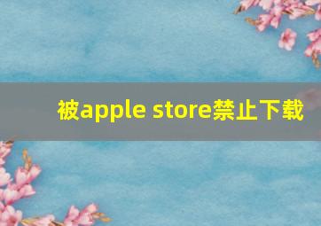 被apple store禁止下载