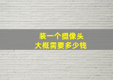 装一个摄像头大概需要多少钱