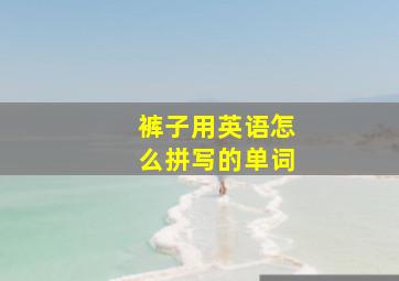 裤子用英语怎么拼写的单词