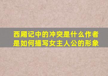 西厢记中的冲突是什么作者是如何描写女主人公的形象