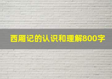 西厢记的认识和理解800字