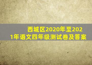 西城区2020年至2021年语文四年级测试卷及答案