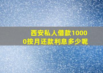 西安私人借款10000按月还款利息多少呢