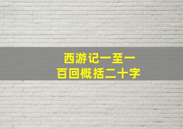 西游记一至一百回概括二十字