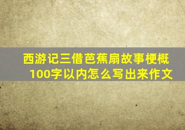 西游记三借芭蕉扇故事梗概100字以内怎么写出来作文