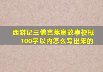 西游记三借芭蕉扇故事梗概100字以内怎么写出来的