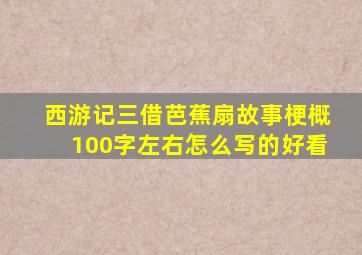 西游记三借芭蕉扇故事梗概100字左右怎么写的好看