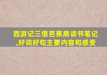 西游记三借芭蕉扇读书笔记,好词好句主要内容和感受