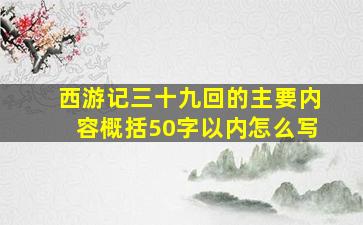 西游记三十九回的主要内容概括50字以内怎么写