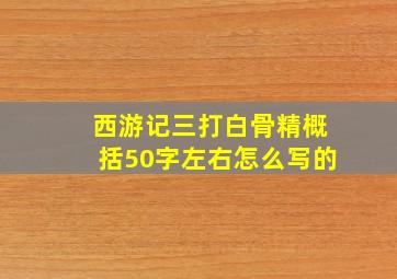 西游记三打白骨精概括50字左右怎么写的