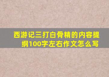 西游记三打白骨精的内容提纲100字左右作文怎么写