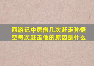 西游记中唐僧几次赶走孙悟空每次赶走他的原因是什么