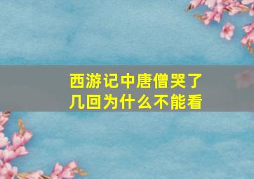 西游记中唐僧哭了几回为什么不能看