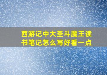 西游记中大圣斗魔王读书笔记怎么写好看一点