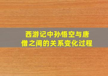 西游记中孙悟空与唐僧之间的关系变化过程