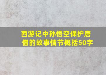 西游记中孙悟空保护唐僧的故事情节概括50字