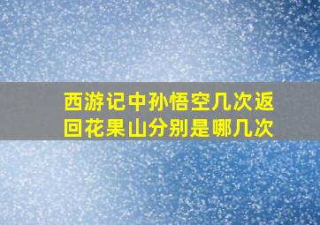 西游记中孙悟空几次返回花果山分别是哪几次