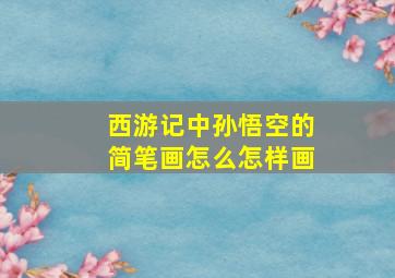 西游记中孙悟空的简笔画怎么怎样画