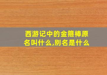 西游记中的金箍棒原名叫什么,别名是什么