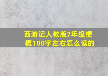 西游记人教版7年级梗概100字左右怎么读的