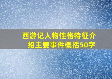 西游记人物性格特征介绍主要事件概括50字