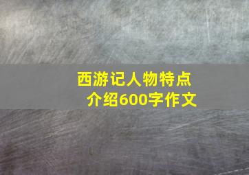 西游记人物特点介绍600字作文