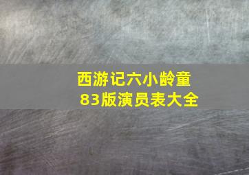 西游记六小龄童83版演员表大全