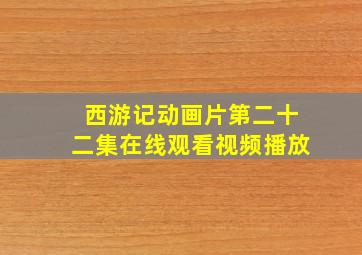 西游记动画片第二十二集在线观看视频播放