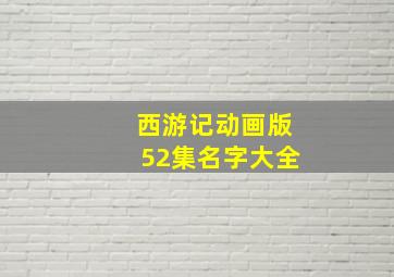 西游记动画版52集名字大全