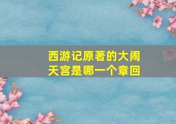 西游记原著的大闹天宫是哪一个章回