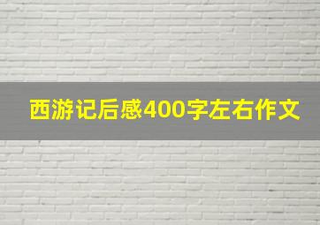 西游记后感400字左右作文