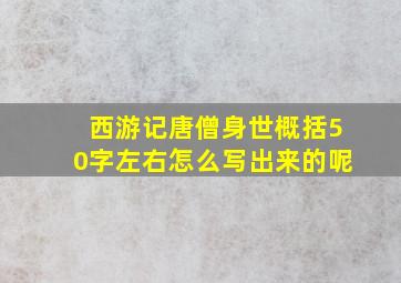 西游记唐僧身世概括50字左右怎么写出来的呢