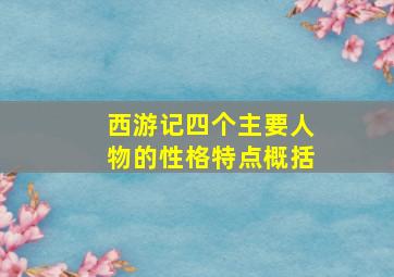 西游记四个主要人物的性格特点概括