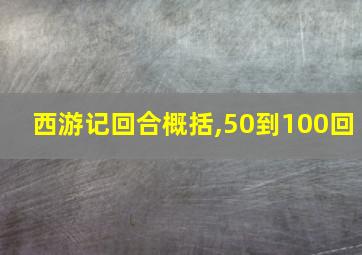 西游记回合概括,50到100回