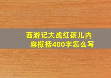 西游记大战红孩儿内容概括400字怎么写