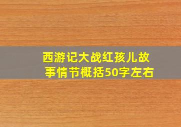 西游记大战红孩儿故事情节概括50字左右