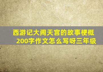 西游记大闹天宫的故事梗概200字作文怎么写呀三年级