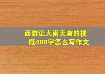 西游记大闹天宫的梗概400字怎么写作文