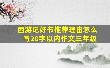 西游记好书推荐理由怎么写20字以内作文三年级