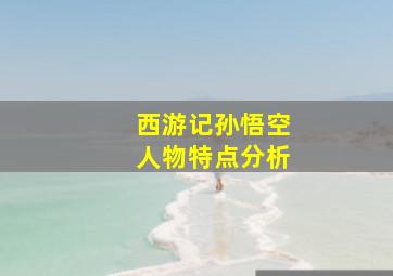 西游记孙悟空人物特点分析