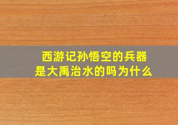 西游记孙悟空的兵器是大禹治水的吗为什么