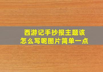 西游记手抄报主题该怎么写呢图片简单一点