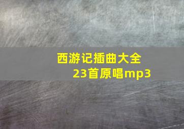 西游记插曲大全23首原唱mp3