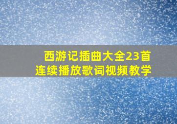 西游记插曲大全23首连续播放歌词视频教学