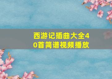 西游记插曲大全40首简谱视频播放