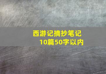 西游记摘抄笔记10篇50字以内