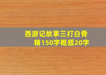 西游记故事三打白骨精150字概括20字